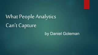 What People Analytics
Can’t Capture
by Daniel Goleman
 