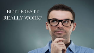 BUT DOES IT
REALLY WORK?
 