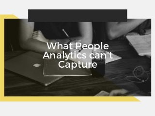 What People
Analytics can't
Capture
 