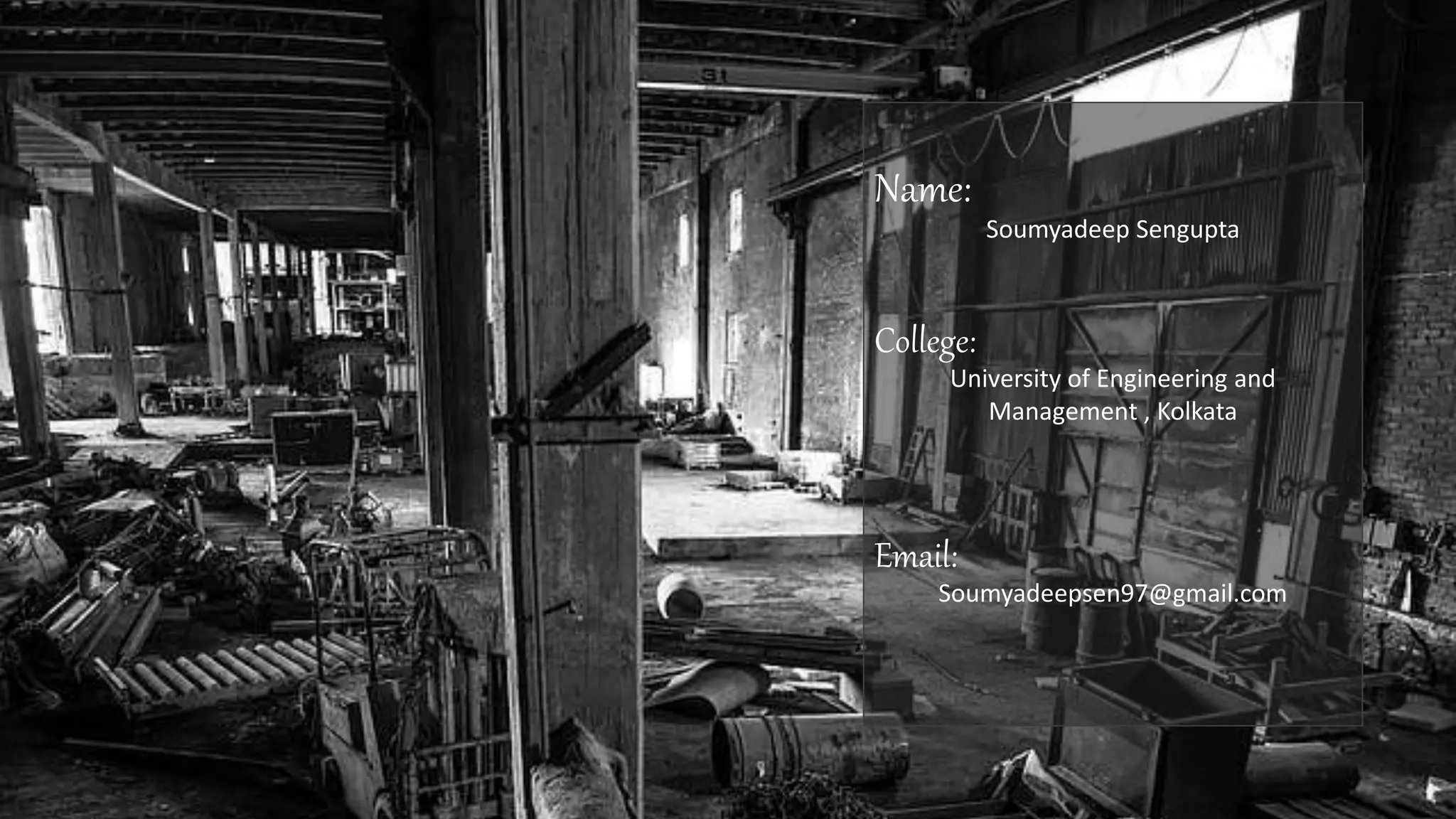 Name:
Soumyadeep Sengupta
College:
University of Engineering and
Management , Kolkata
Email:
Soumyadeepsen97@gmail.com
 