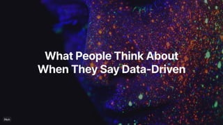 WhatPeopleThinkAbout
WhenTheySayData-Driven
 