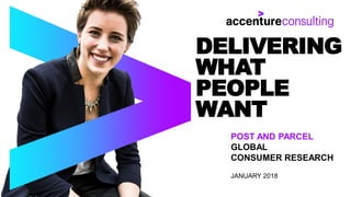 DELIVERING
WHAT
PEOPLE
WANT
POST AND PARCEL
GLOBAL
CONSUMER RESEARCH
JANUARY 2018
 