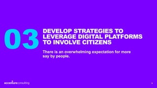 6
There is an overwhelming expectation for more
say by people.
DEVELOP STRATEGIES TO
LEVERAGE DIGITAL PLATFORMS
TO INVOLVE...