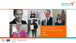 1
All about apprenticeships – a
webinar for upcoming school/college
leavers
05/01/16
 