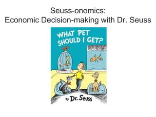 Seuss-onomics:
Economic Decision-making with Dr. Seuss
 
