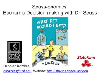 Seuss-onomics:
Economic Decision-making with Dr. Seuss
dkozdras@usf.edu Website: http://stavros.coedu.usf.edu
Deborah Kozdras
 