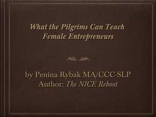 What the Pilgrims Can Teach
Female Entrepreneurs

by Penina Rybak MA/CCC-SLP
Author: The NICE Reboot

 