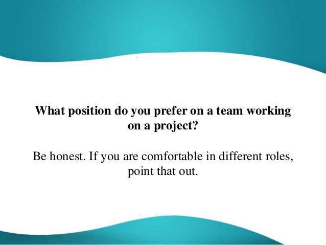 what position do you prefer on a team working on a project team work interview question