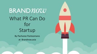 What PR Can Do
for
Startup
By Pacharee Pantoomano
at Brandnow.asia
 