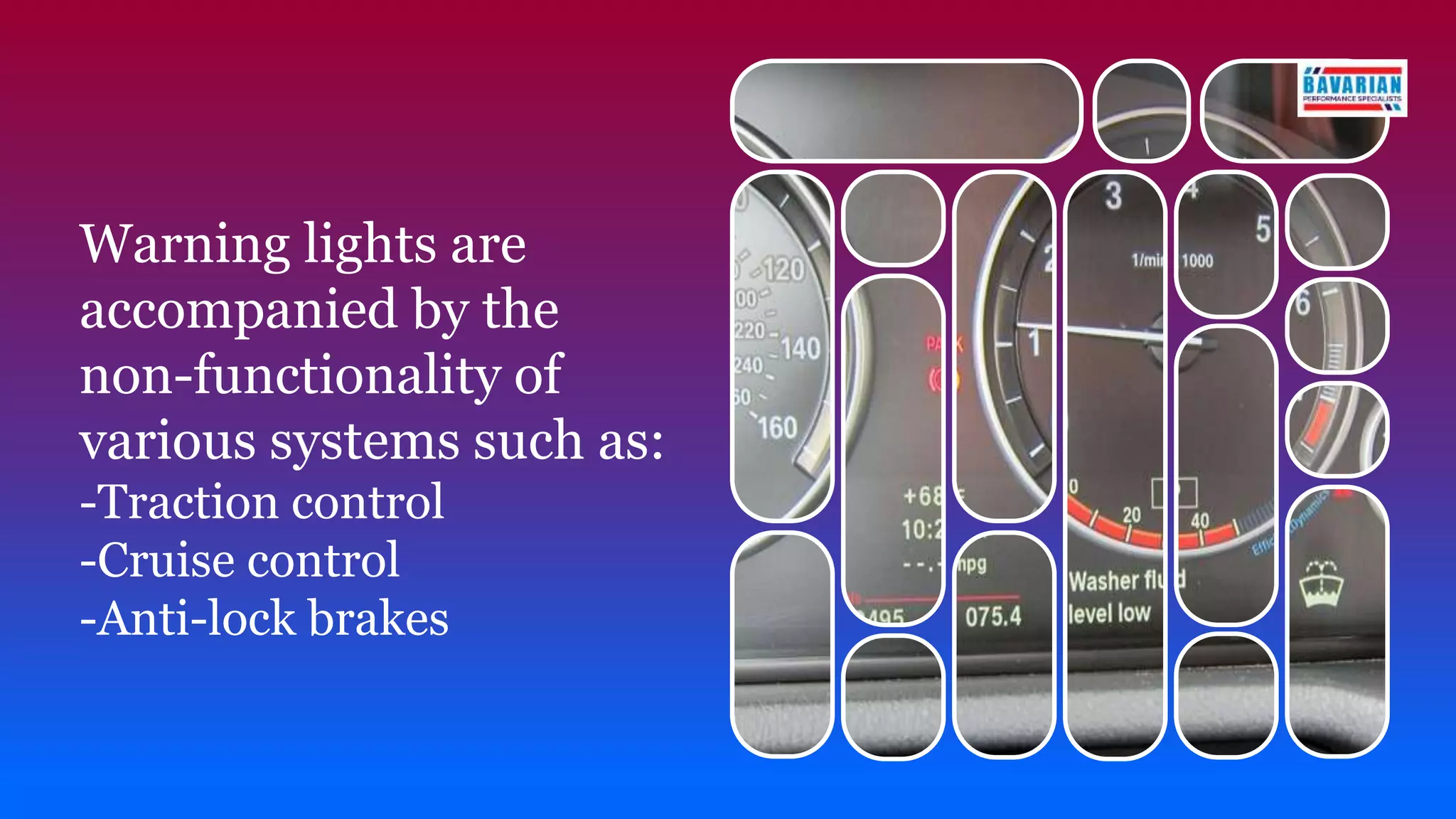 Warning lights are
accompanied by the
non-functionality of
various systems such as:
-Traction control
-Cruise control
-Anti-lock brakes
 
