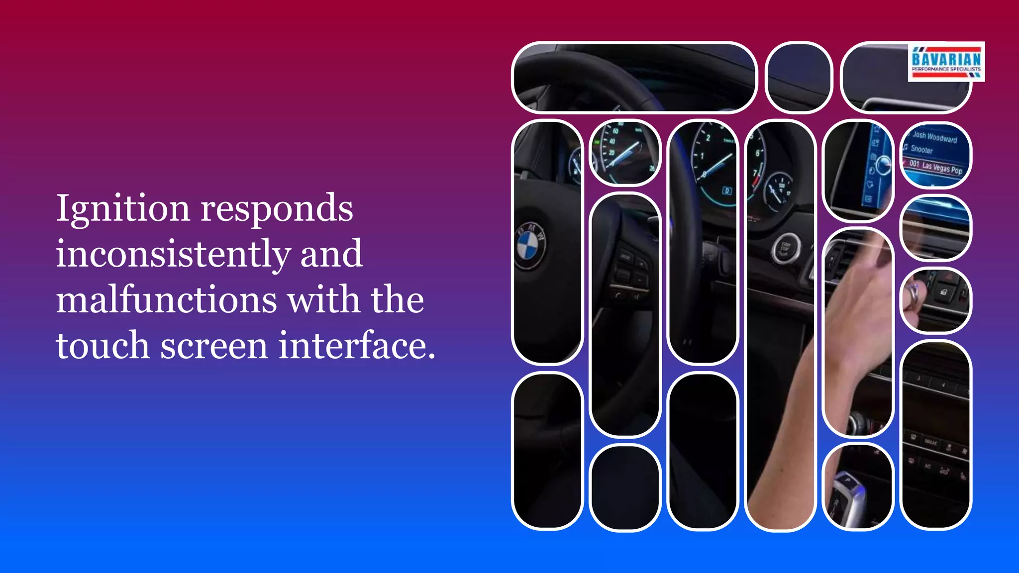 Ignition responds
inconsistently and
malfunctions with the
touch screen interface.
 