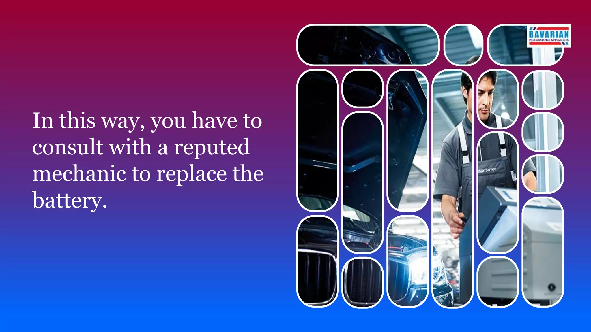 In this way, you have to
consult with a reputed
mechanic to replace the
battery.
 