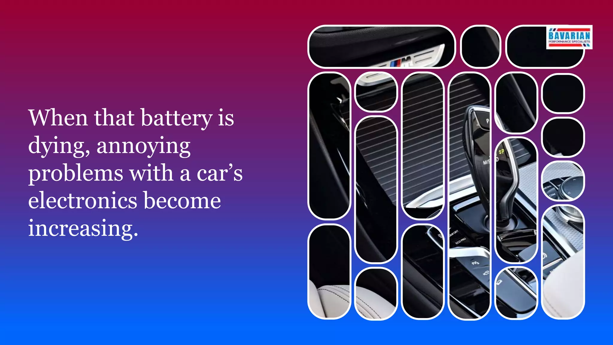 When that battery is
dying, annoying
problems with a car’s
electronics become
increasing.
 