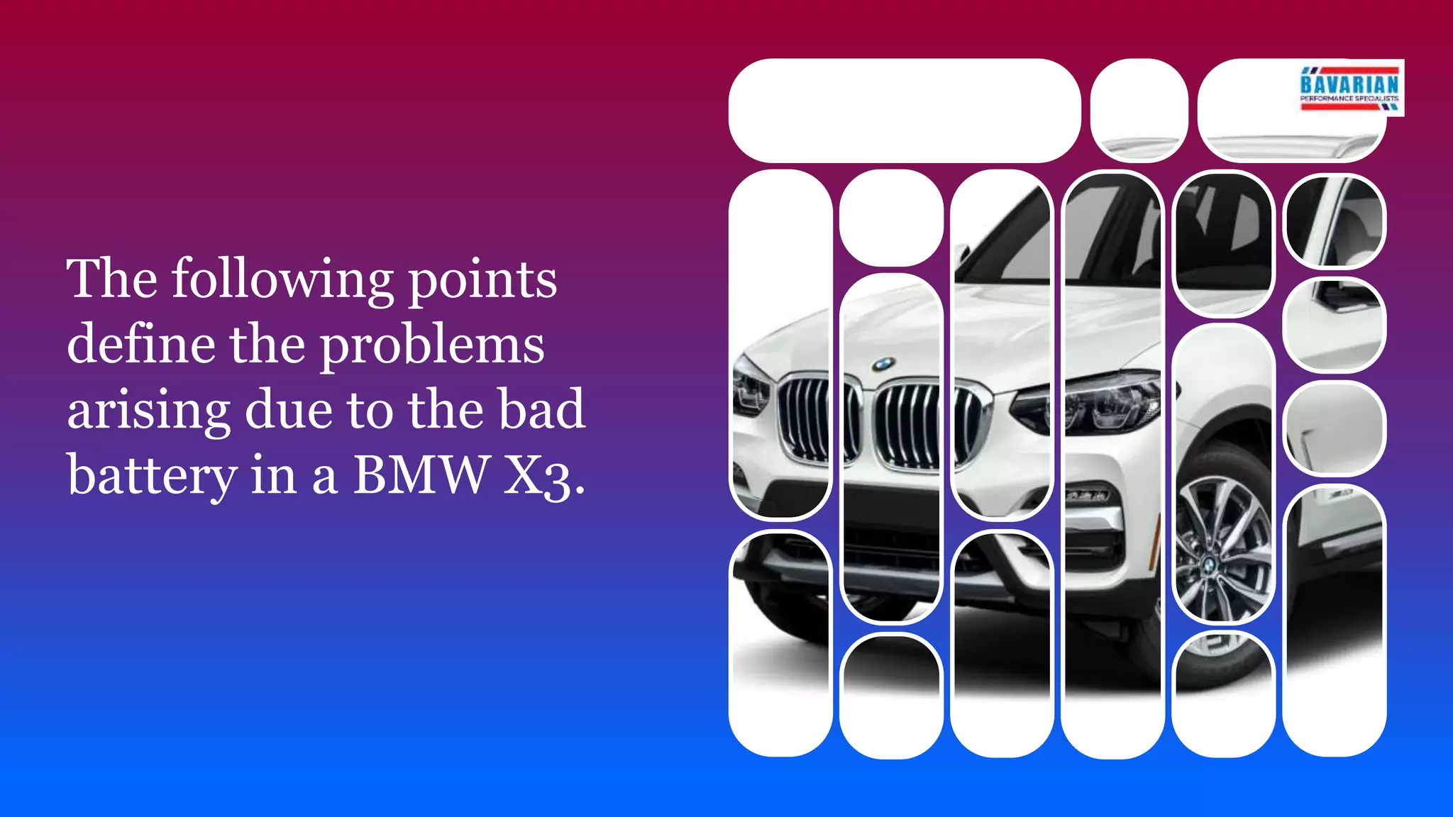 The following points
define the problems
arising due to the bad
battery in a BMW X3.
 