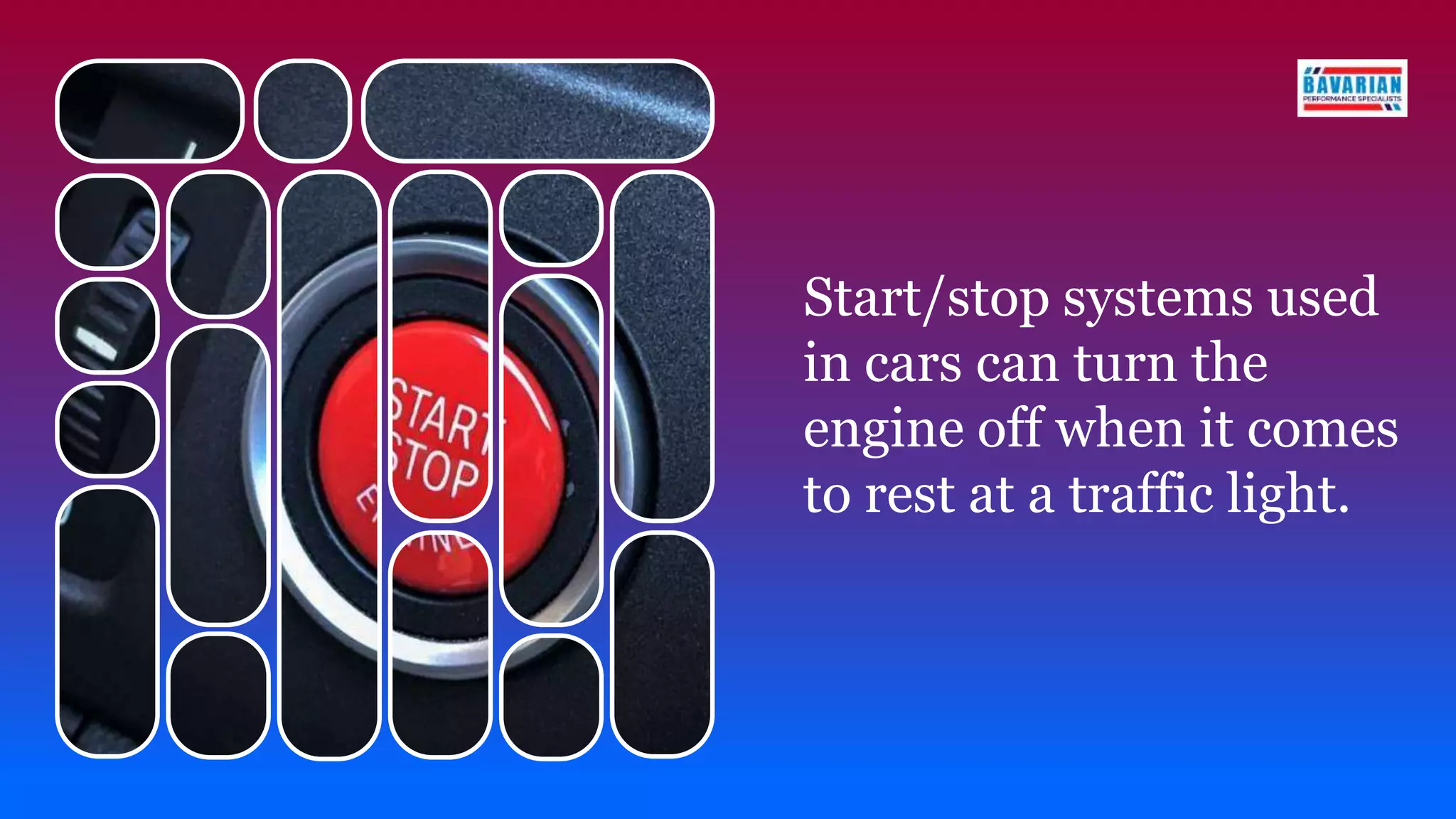Start/stop systems used
in cars can turn the
engine off when it comes
to rest at a traffic light.
 