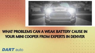 WHAT PROBLEMS CAN A WEAK BATTERY CAUSE IN
YOUR MINI COOPER FROM EXPERTS IN DENVER
 
