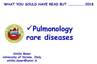 Pulmonology
rare diseases
Attilio Boner
University of Verona, Italy
attilio.boner@univr.it
WHAT YOU SOULD HAVE READ BUT ………………… 2018
 