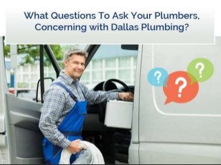 What Questions To Ask Your
Plumbers, Concerning with Dallas
Plumbing?
Public Service
Plumbers
 