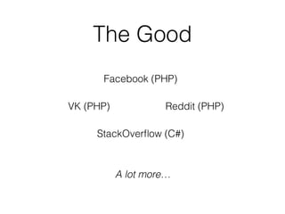 The Good
Facebook (PHP)
VK (PHP)
StackOverﬂow (C#)
Reddit (PHP)
A lot more…
 