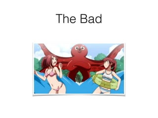The Bad
 