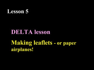 DELTA lesson
Making leaflets - or paper
airplanes!
Lesson 5
 