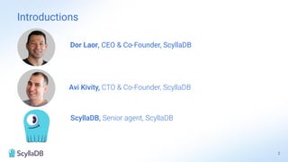Avi Kivity, CTO & Co-Founder, ScyllaDB
Dor Laor, CEO & Co-Founder, ScyllaDB
Introductions
2
ScyllaDB, Senior agent, ScyllaDB
 