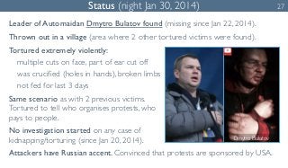 Status (night Jan 30, 2014) 27 
Leader of Automaidan Dmytro Bulatov found (missing since Jan 22, 2014). 
Thrown out in a v...