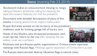 Status (evening Feb 23, 2014) 47 
Yanukovych makes an announcement denying to resign, 
calling protestors extremists, call...