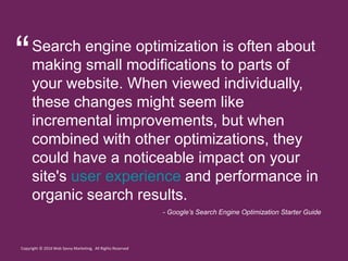 Search engine optimization is often about
making small modifications to parts of
your website. When viewed individually,
t...