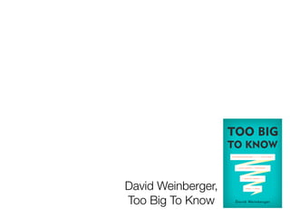 David Weinberger,
Too Big To Know
 