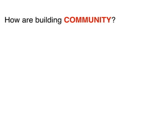 How are building COMMUNITY?
 
