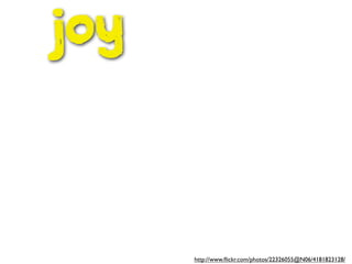 JOY
http://www.ﬂickr.com/photos/22326055@N06/4181823128/
 