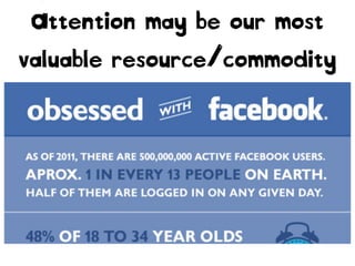 Attention may be our most
valuable resource/commodity
 