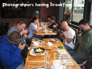 Photograhpers having Breakfast
 