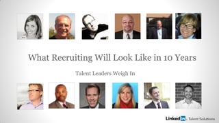 What Recruiting Will Look Like in 10 Years
Talent Leaders Weigh In
 