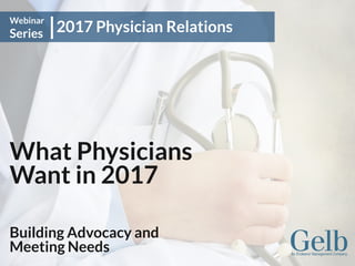What Physicians
Want in 2017
Building Advocacy and
Meeting Needs
2017 Physician Relations
Webinar
Series
 