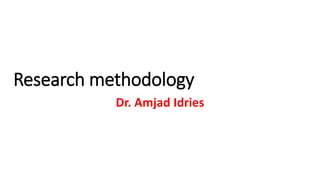 Research methodology
Dr. Amjad Idries
 