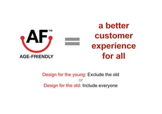 Design for the young: Exclude the old
or
Design for the old: Include everyone
 