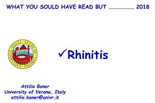 Rhinitis
Attilio Boner
University of Verona, Italy
attilio.boner@univr.it
WHAT YOU SOULD HAVE READ BUT ………………… 2018
 