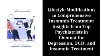Lifestyle Modiﬁcations
in Comprehensive
Insomnia Treatment:
Insights from Top
Psychiatrists in
Chennai for
Depression, OCD, and
Insomnia Treatment
 