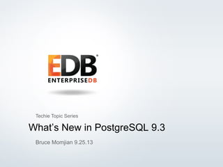 © 2013 EnterpriseDB, Corp. All Rights Reserved. 1
What’s New in PostgreSQL 9.3
Bruce Momjian 9.25.13
Techie Topic Series
 