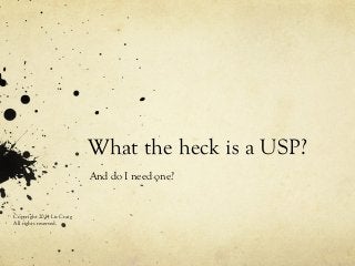 What the heck is a USP?
And do I need one?

Copyright 2014 Liz Craig
All rights reserved.

 