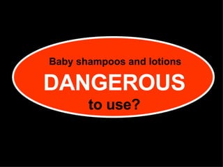 DANGEROUS  to use? Baby shampoos and lotions 