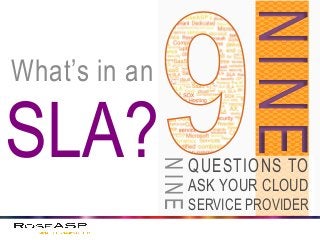 What’s in an
SLA? QUESTIONS TO
ASK YOUR CLOUD
SERVICE PROVIDER
NINENINE
NINE
 
