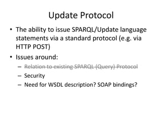 Update Protocol<br />The ability to issue SPARQL/Update language statements via a standard protocol (e.g. via HTTP POST)<b...