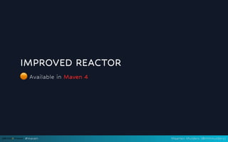 IMPROVED REACTOR
🟠Available in Maven 4
#maven Maarten Mulders (@mthmulders)
 