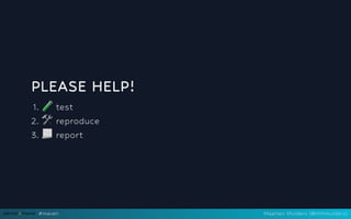 PLEASE HELP!
1. 🧪test
2. 🛠️
reproduce
3. 📃report
#maven Maarten Mulders (@mthmulders)
 