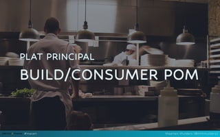 PLAT PRINCIPAL
PLAT PRINCIPAL
PLAT PRINCIPAL
PLAT PRINCIPAL
PLAT PRINCIPAL
BUILD/CONSUMER POM
BUILD/CONSUMER POM
BUILD/CONSUMER POM
BUILD/CONSUMER POM
BUILD/CONSUMER POM
#maven Maarten Mulders (@mthmulders)
 