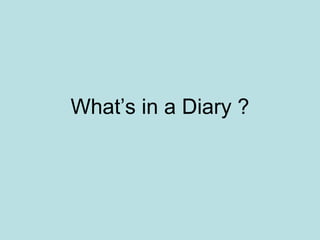 What’s in a Diary ?
 