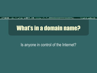 What’s in a domain name? Is anyone in control of the Internet? 